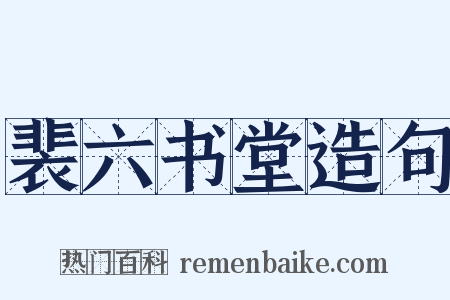 裴六书堂造句是什么意思的图片